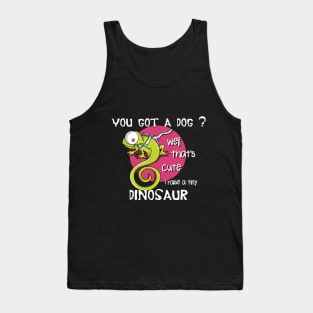 You got a dog well that's cute I raise a tiny dinosaur Tank Top